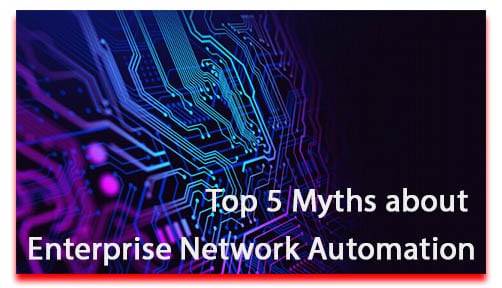Top 5 Myths about Enterprise Network Automation