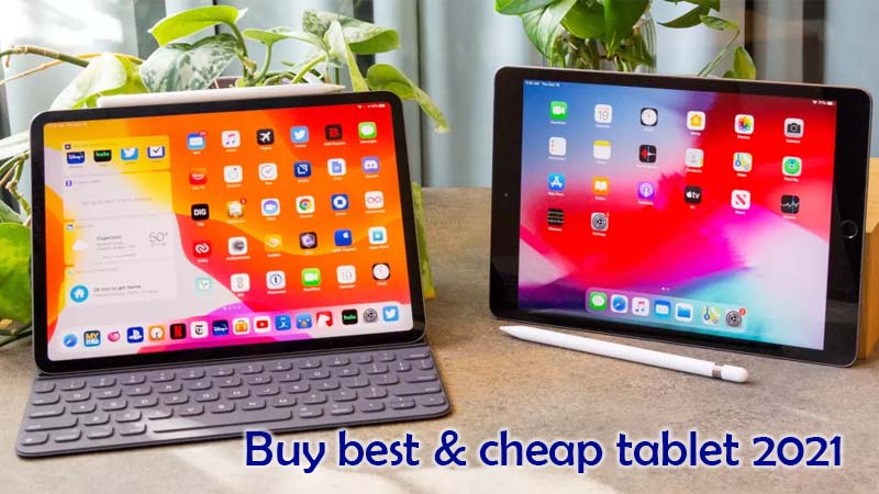 Buy best and cheap tablet : Detailed Guide 2021