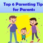 Top 6 Parenting Tips for Parents You Must Know