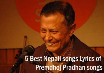 5 Best Nepali songs Lyrics of Premdhoj Pradhan songs