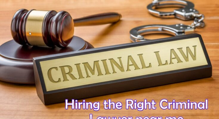 Hiring the Right Criminal Lawyer near me