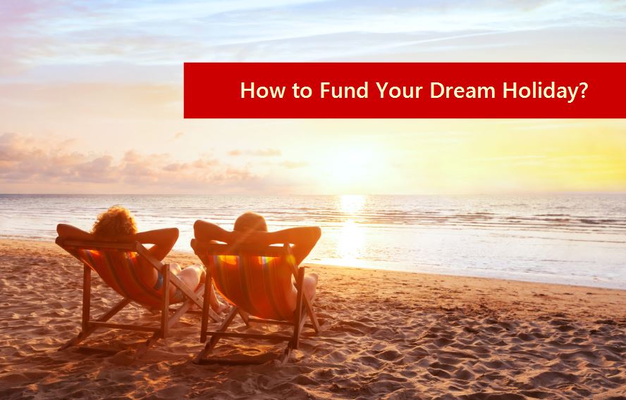 How to Fund Your Dream Holiday?