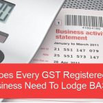 Does Every GST Registered Business Need To Lodge BAS