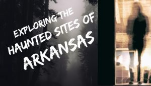 Haunted Sites of Arkansas