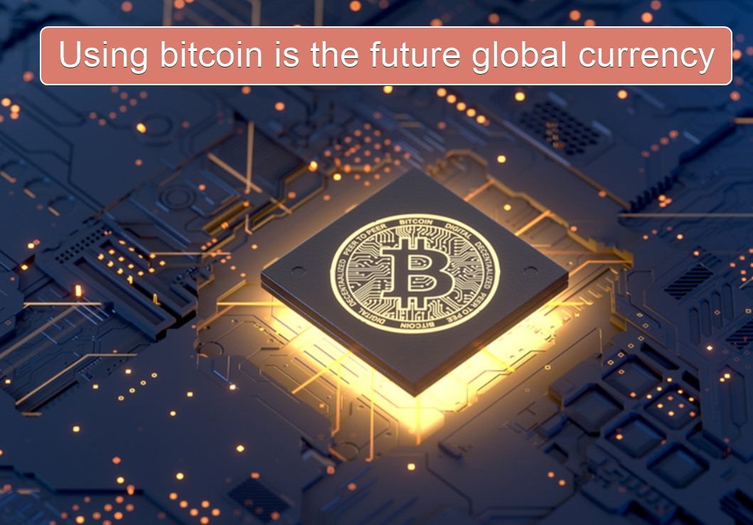 Using bitcoin is the future global currency