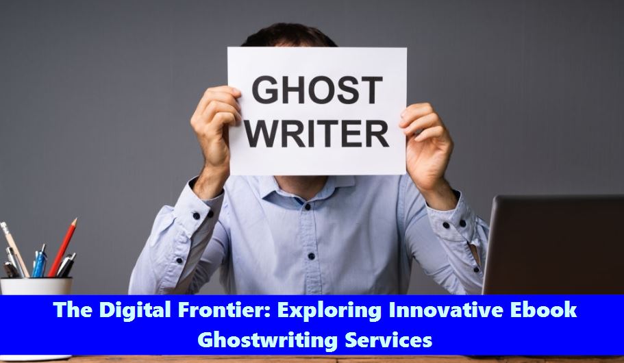 The Digital Frontier: Exploring Innovative Ebook Ghostwriting Services