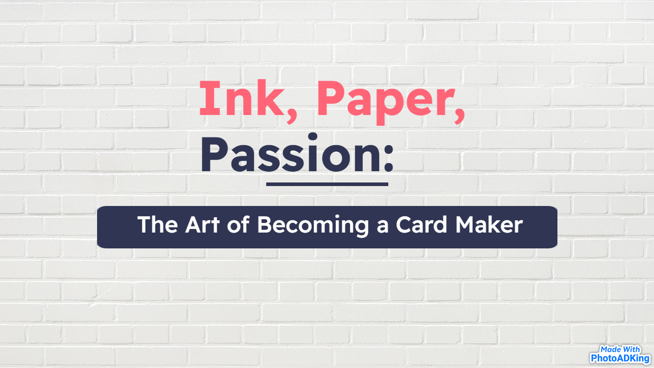 Ink, Paper, Passion: The Art of Becoming a Card Maker
