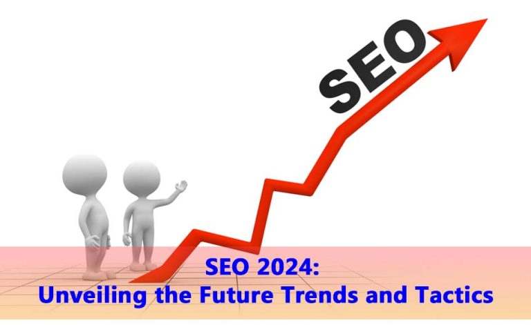 SEO 2024 Unveiling the Future Trends and Tactics