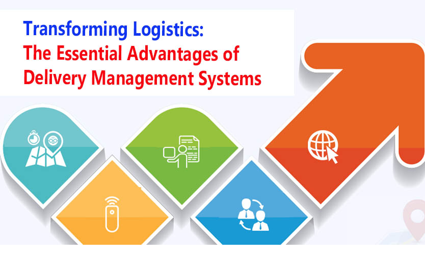 Transforming Logistics: The Essential Advantages of Delivery Management Systems