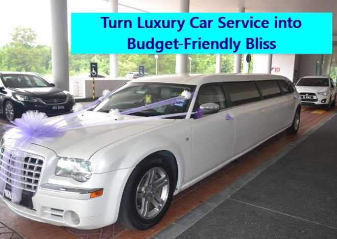 6 Hacks to Turn Luxury Car Service into Budget-Friendly Bliss