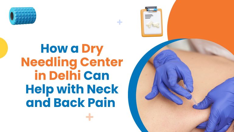 How a Dry Needling Center in Delhi Can Help with Neck and Back Pain