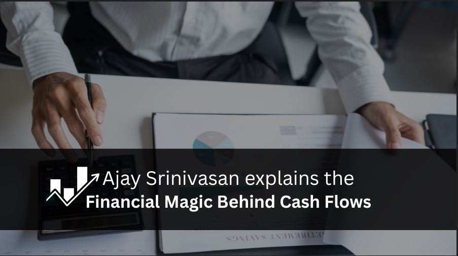 Ajay Srinivasan Explains the Financial Magic Behind Cash Flows 1 Ajay Srinivasan Financial Magic Behind Cash Flows