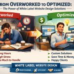 From Overworked to Optimized: The Power of White Label Website Design Solutions 4 Power of White Label Website Design Solutions