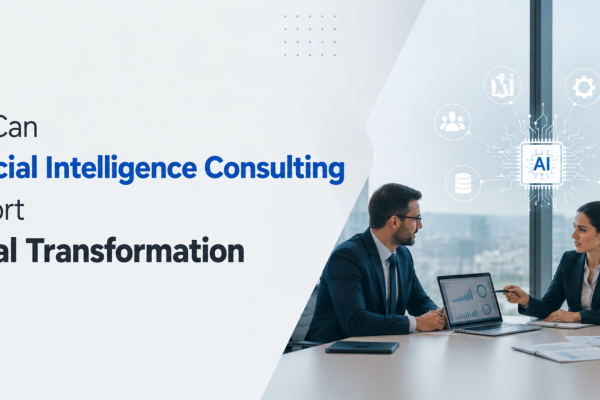 How Can Artificial Intelligence Consulting Support Digital Transformation